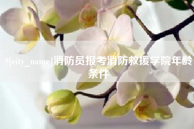 玉田消防员报考消防救援学院年龄条件