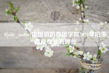 玉田中国消防救援学院2020年招生简章专业有哪些