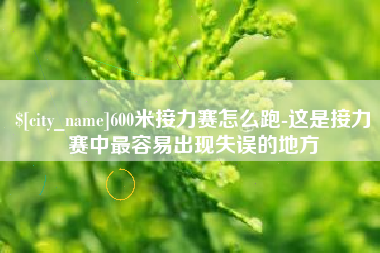 玉田600米接力赛怎么跑-这是接力赛中最容易出现失误的地方