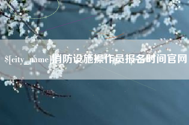 玉田消防设施操作员报名时间官网