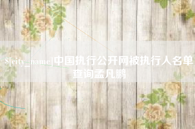 玉田中国执行公开网被执行人名单查询孟凡鹏