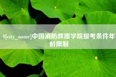 玉田中国消防救援学院报考条件年龄限制