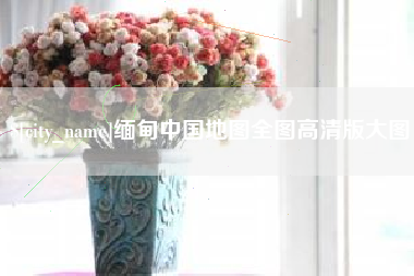 玉田缅甸中国地图全图高清版大图