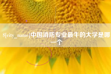 玉田中国消防专业最牛的大学是哪一个