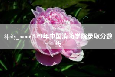 玉田2021年中国消防学院录取分数线