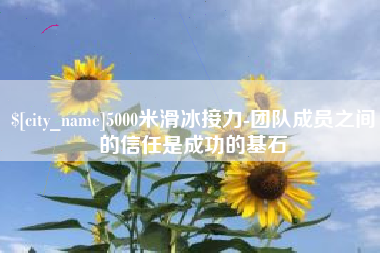 玉田5000米滑冰接力-团队成员之间的信任是成功的基石