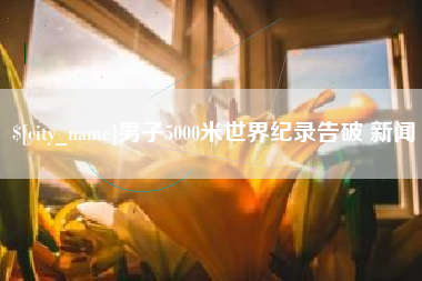 玉田男子5000米世界纪录告破 新闻
