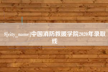玉田中国消防救援学院2020年录取线