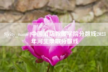 玉田中国消防救援学院分数线2023年河北录取分数线