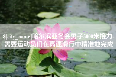 玉田哈尔滨亚冬会男子5000米接力-需要运动员们在高速滑行中精准地完成