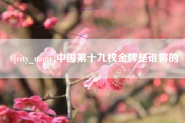 玉田中国第十九枚金牌是谁得的
