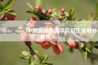玉田中国消防救援学院招生录取分数线2021