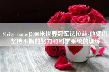 玉田5000米世界冠军法拉赫-他凭借坚持不懈的努力和科学系统的训练