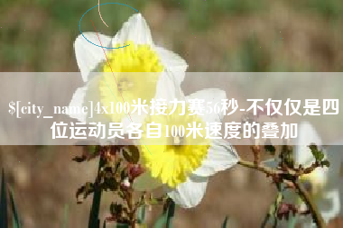 玉田4x100米接力赛56秒-不仅仅是四位运动员各自100米速度的叠加