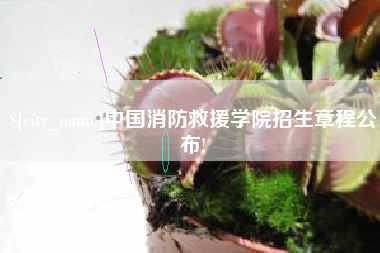 玉田中国消防救援学院招生章程公布!